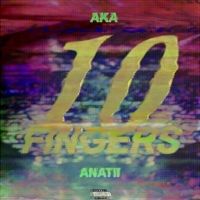 AKA & Anatii - 10 Fingers Lyrics 