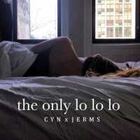 CYN - The Only Lo Lo Lo Lyrics  Ft. JERMS