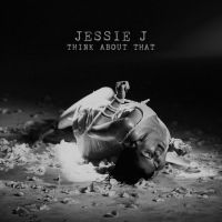 Jessie J - Think About That Lyrics 